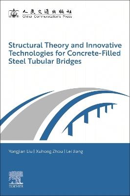 Structural Theory and Innovative Technologies for Concrete-Filled Steel Tubular Bridges - Yongjian Liu,Xuhong Zhou,Lei Jiang - cover