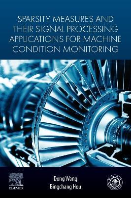 Sparsity Measures and their Signal Processing Applications for Machine Condition Monitoring - Dong Wang,Bingchang Hou - cover