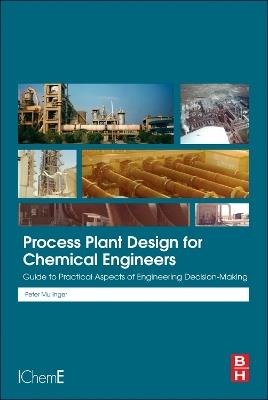 Process Plant Design for Chemical Engineers: Guide to Practical Aspects of Engineering Decision Making - Peter Mullinger - cover