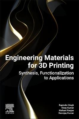 Engineering Materials for 3D Printing: Synthesis, Functionalization to Applications - Rupinder Singh,Vinay Kumar,Nishant Ranjan - cover