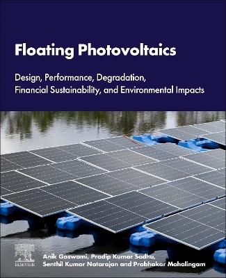 Floating Photovoltaics: Design, Performance, Degradation, Financial Sustainability, and Environmental Impacts - Anik Goswami,Pradip Kumar Sadhu,Senthil Kumar Natarajan - cover