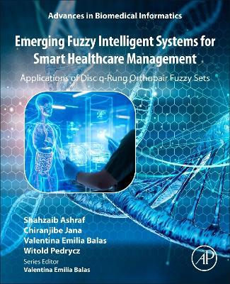 Emerging Fuzzy Intelligent Systems for Smart Healthcare Management: Applications of Disc q-Rung Orthopair Fuzzy Sets - Shahzaib Ashraf,Chiranjibe Jana,Valentina Emilia Balas - cover