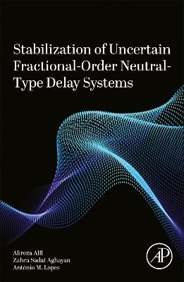 Stabilization of Uncertain Fractional-Order Neutral-Type Delay Systems - Alireza Alfi,Zahra Sadat Aghayan,António M. Lopes - cover