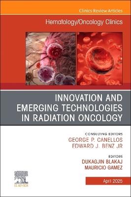 Innovation and Emerging Technologies in Radiation Oncology, An Issue of Hematology/Oncology Clinics of North America - cover