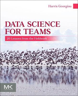 Data Science for Teams: 20 Lessons from the Fieldwork - Harris V. Georgiou - cover