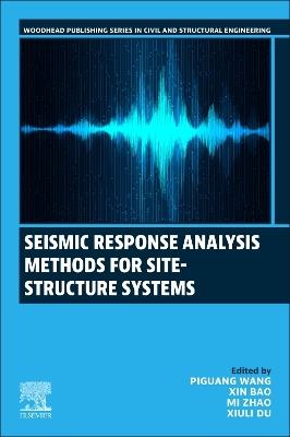 Seismic Response Analysis Methods for Site-Structure Systems - Piguang Wang,Xin Bao,Mi Zhao - cover