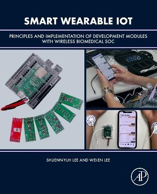 Smart Wearable IoT: Principles and Implementation of Development Modules with Wireless Biomedical SOC - Shuenn-Yuh Lee,Wei-En Lee - cover