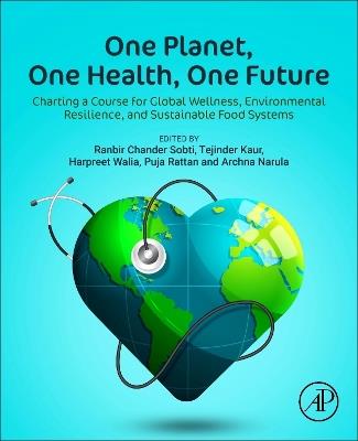 One Planet, One Health, One Future: Charting a Course for Global Wellness, Environmental Resilience, and Sustainable Food Systems - cover
