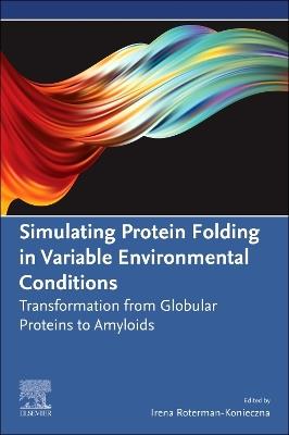 Simulating Protein Folding in Variable Environmental Conditions: Transformation from Globular Proteins to Amyloids - cover