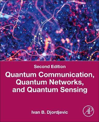 Quantum Communication, Quantum Networks, and Quantum Sensing: An Applied Approach - Ivan B. Djordjevic - cover