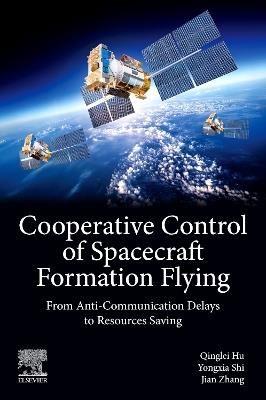 Cooperative Control of Spacecraft Formation Flying: From Anti-Communication Delays to Resources Saving - Qinglei Hu,Yongxia Shi,Jian Zhang - cover