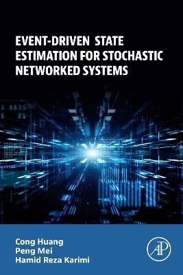 Event-Driven State Estimation for Stochastic Networked Systems - Cong Huang,Peng Mei,Hamid Reza Karimi - cover