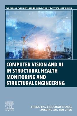Computer Vision and AI in Structural Health Monitoring and Structural Engineering - Cheng Liu,Yingchao Zhang,Xuebing Xu - cover