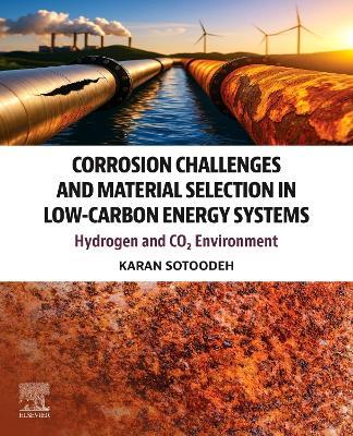 Corrosion Challenges and Material Selection in Low-Carbon Energy Systems: Hydrogen and CO₂ Environment - Karan Sotoodeh - cover