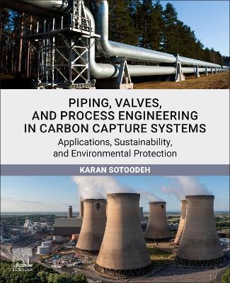 Piping, Valves, and Process Engineering in Carbon Capture Systems: Applications, Sustainability, and Environmental Protection - Karan Sotoodeh - cover