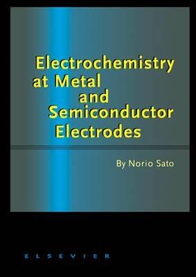 Electrochemistry at Metal and Semiconductor Electrodes - Norio Sato - cover