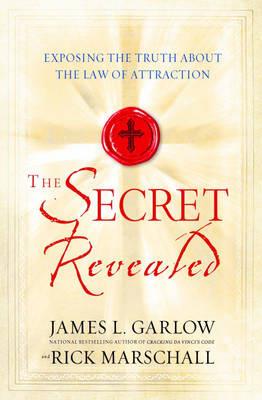 The Secret Revealed: Exposing the Truth About the Laws of Attraction - James L Garlow - cover