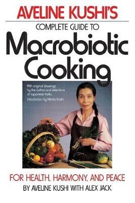 Complete Guide to Macrobiotic Cooking: For Health, Harmony, and Peace - Aveline Kushi - cover