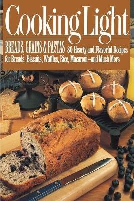 Cooking Light Breads, Grains and Pastas: 80 Hearty and Flavorful Recipes for Breads, Biscuits, Waffles, Rice, Macaroni - and Mutch More - Cooking Light - cover
