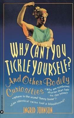 Why Can't You Tickle Yourself: And Other Bodily Curiosities - Ingrid Johnson - cover