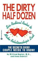 The Dirty Half Dozen: Six Radical Rules to Make Relationships Last
