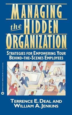 Managing the Hidden Organization: Strategies for Empowering Your Behind-the-Scenes Employee - Terrence E Deal,William A Jenkins - cover