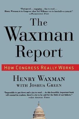 The Waxman Report: How Congress Really Works - Henry Waxman - cover
