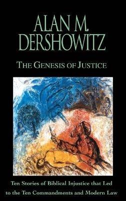 The Genesis of Justice: Ten Stories of Biblical Injustices That Led to the Ten Commandments and Modern Law - Alan M. Dershowitz - cover