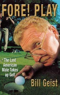 Fore! Play: The Last American Male to Take up Golf - B. Geist - cover