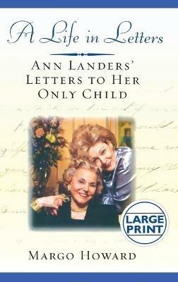 A Life in Letters: Ann Landers' Letters to Her Only Child - Margo Howard - cover