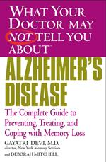 WHAT YOUR DOCTOR MAY NOT TELL YOU ABOUT (TM): ALZHEIMER'S DISEASE