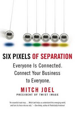 Six Pixels Of Separation: Everyone is Connected, Connect Your Business to Everyone - Mitch Joel - cover