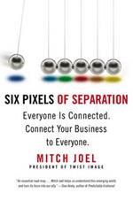 Six Pixels Of Separation: Everyone is Connected, Connect Your Business to Everyone