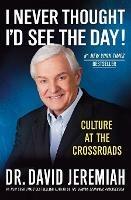 I Never Thought I'd See the Day!: Culture at the Crossroads - David Jeremiah - cover