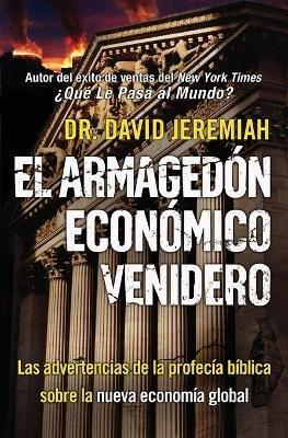 El Armagedon Economico Venidero: Las Advertencias de la Profecia Biblica sobre la Nueva Economia Global - David Jeremiah - cover