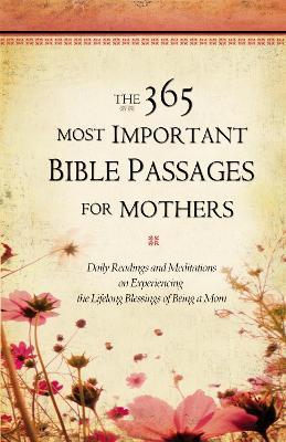 The 365 Most Important Bible Passages For Mothers: Daily Readings and Meditations on experiencing the Lifelong Blessings of Being a Mom - Karen Whiting - cover