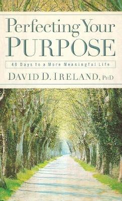 Perfecting Your Purpose: 40 Days to A More Meaningful Life - David D. Ireland - cover