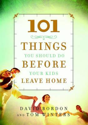 101 Things You Should Do Before Your Kids Leave Home - David Bordon,Tom Winters - cover