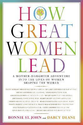 How Great Women Lead: A Mother-Daughter Adventure into the Lives of Women Shaping the World - Bonnie St. John,Darcy Deane - cover