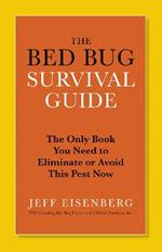 The Bed Bug Survival Guide: The Only Book You Need to Avoid or Eliminate This Pest Now