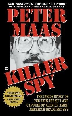 Killer Spy: Inside Story of the FBI's Pursuit and Capture of Aldrich Ames, America's Deadliest Spy - Peter Maas - cover