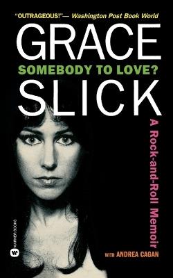 Somebody to Love?: A Rock-and-Roll Memoir - Andrea Cagan,Grace Slick,Grace Slick - cover