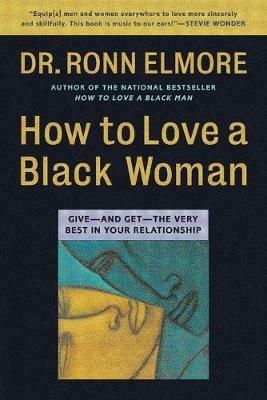 How to Love a Black Woman: Give-and-Get-the Very Best in Your Relationship - Ronn Elmore - cover