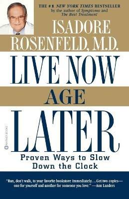 Live Now, Age Later: Proven Ways to Slow Down the Clock - Isadore Rosenfeld - cover