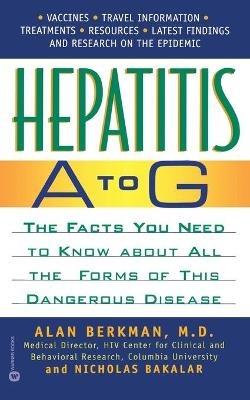 Hepatitis A to G: The Facts You Need to Know About All the Forms of This Dangerous Disease - Alan Berkman,Nicholas Bakalar - cover