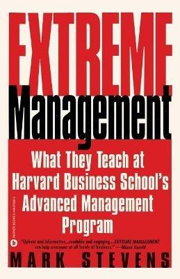 Extreme Management: What They Teach at Harvard Business School's Advanced Manageme... - Mark Stevens - cover