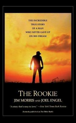 The Rookie: The Incredible True Story of a Man Who Never Gave Up on His Dream - Jim Morris,Joel Engel - cover