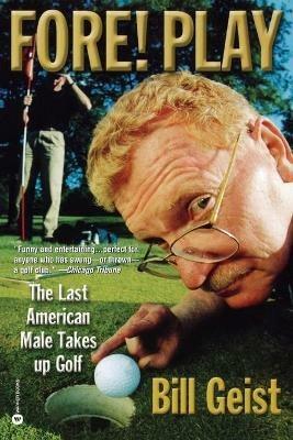 Fore! Play: The Last American Male Takes up Golf - Bill Geist - cover