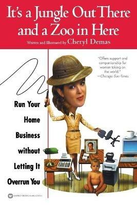 It's a Jungle Out There and a Zoo in Here: Run Your Home Business without Letting It Overrun You - Cheryl Demas - cover