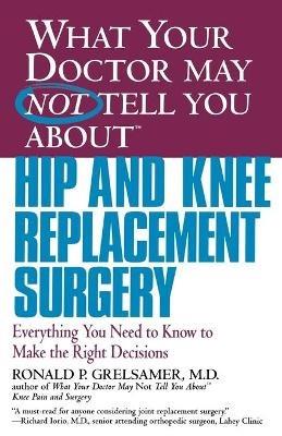 What Your Dr...Hip And Knee Replacement Surgery: Everything You Need to Know to Make Right Decision - Ronald P. Grelsamer - cover